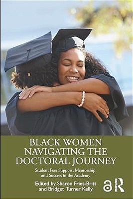 Black Women Navigating The Doctoral Journey: Student Peer Support, Mentorship, And Success In The Academy-..