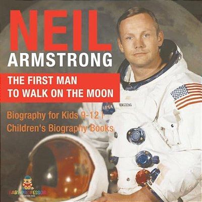 Neil Armstrong: The First Man To Walk On The Moon - Biography For Kids 9-12 Children's Biography Books-..
