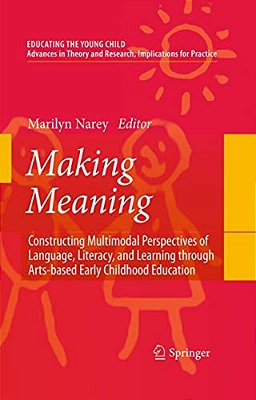 Making Meaning: Constructing Multimodal Perspectives Of Language, Literacy, And Learning Through Arts-Based Early Childhood Education-..