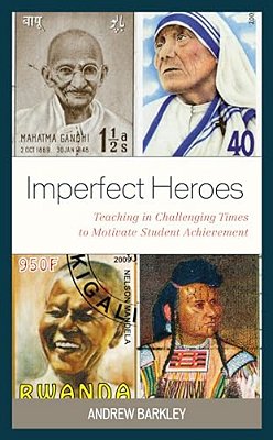 Imperfect Heroes: Teaching In Challenging Times To Motivate Student Achievement-..