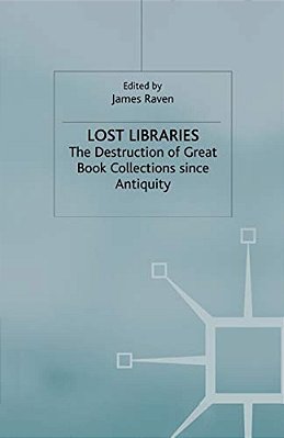 Lost Libraries: The Destruction Of Great Book Collections Since Antiquity-..