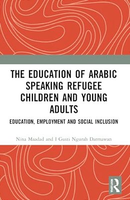 The Education Of Arabic Speaking Refugee Children And Young Adults: Education, Employment And Social Inclusion-..