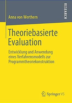 Theoriebasierte Evaluation: Entwicklung Und Anwendung Eines Verfahrensmodells Zur Programmtheoriekonstruktion-..