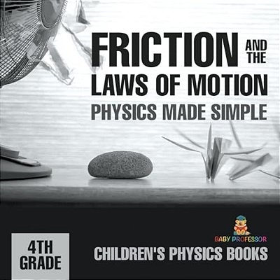 Friction And The Laws Of Motion - Physics Made Simple - 4Th Grade Children's Physics Books-..