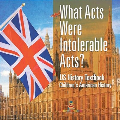 What Acts Were Intolerable Acts? US History Textbook Children's American History-..