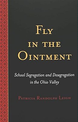 Fly In The Ointment: School Segregation And Desegregation In The Ohio Valley-..