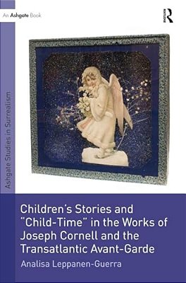 Children's Stories And 'Child-Time' In The Works Of Joseph Cornell And The Transatlantic Avant-Garde-..