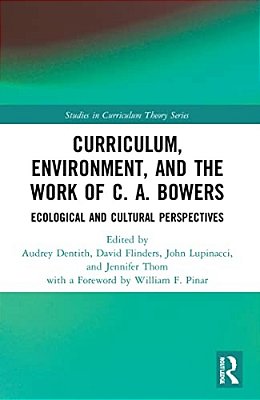 Curriculum, Environment, And The Work Of C. A. Bowers: Ecological And Cultural Perspectives-..