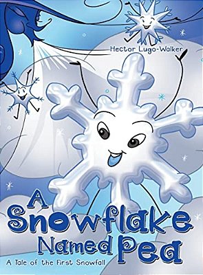 A Snowflake Named Pea: A Tale Of The First Snowfall-..