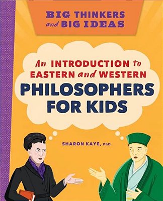 Big Thinkers And Big Ideas: An Introduction To Eastern And Western Philosophers For Kids-..