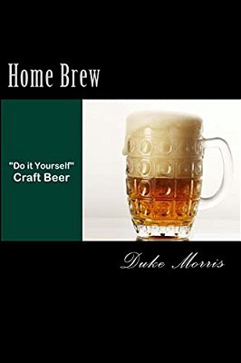 Home Brew: Total Guide To "Do It Yourself" Craft Beer-..