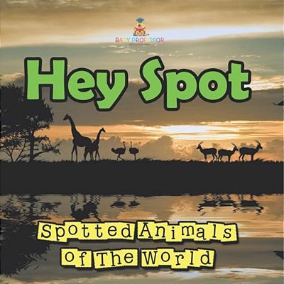 Hey Spot: Spotted Animals Of The World-..