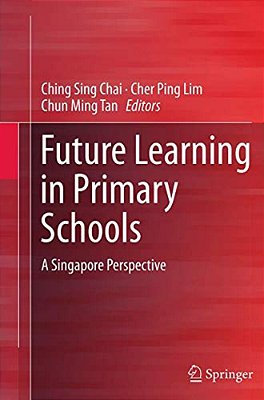 Future Learning In Primary Schools: A Singapore Perspective-..