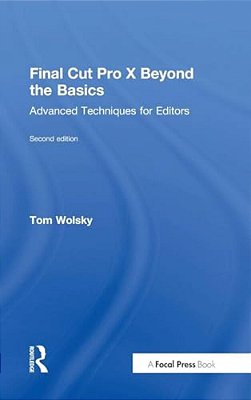 Final Cut Pro X Beyond The Basics: Advanced Techniques For Editors-..