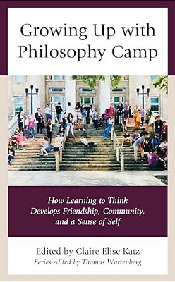 Growing Up With Philosophy Camp: How Learning To Think Develops Friendship, Community, And A Sense Of Self-..
