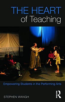 The Heart Of Teaching: Empowering Students In The Performing Arts-..