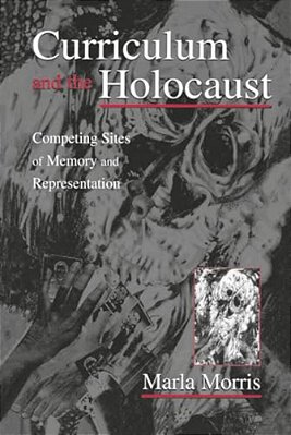 Curriculum And The Holocaust: Competing Sites Of Memory And Representation-..