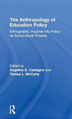 The Anthropology Of Education Policy: Ethnographic Inquiries Into Policy As Sociocultural Process-..