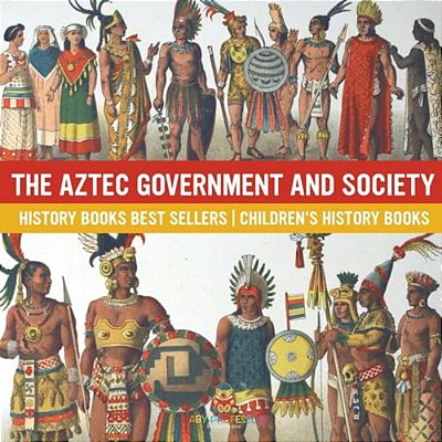 The Aztec Government And Society - History Books Best Sellers Children's History Books-..