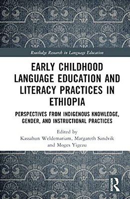 Early Childhood Language Education And Literacy Practices In Ethiopia: Perspectives From Indigenous Knowledge, Gender And Instructional Practices-..