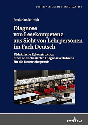 Diagnose Von Lesekompetenz Aus Sicht Von Lehrpersonen Im Fach Deutsch: Didaktische Rekonstruktion Eines Onlinebasierten Diagnoseverfahrens Fuer Die Un-..