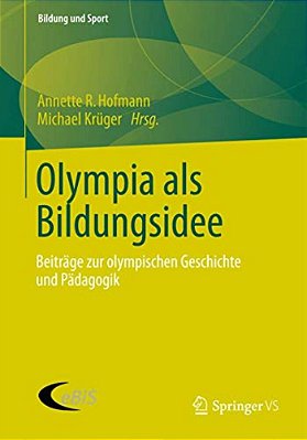Olympia Als Bildungsidee: Beiträge Zur Olympischen Geschichte Und Pädagogik-..