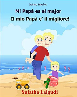 Italiano Espanol: Mi Papa ES El Mejor: Libro Infantil Ilustrado Español-Italiano (Edición Bilingüe), Textos Paralelos, Libro Para Niños, Libro Italian-..