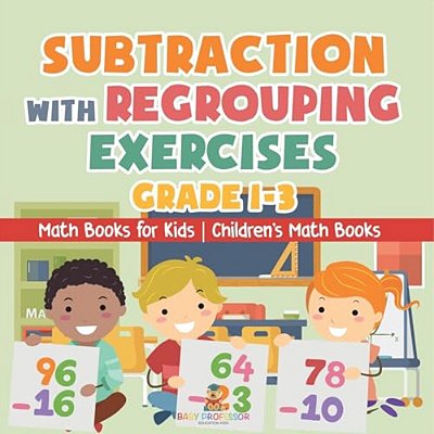Subtraction With Regrouping Exercises - Grade 1-3 - Math Books For Kids Children's Math Books-..