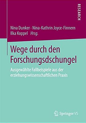 Wege Durch Den Forschungsdschungel: Ausgewählte Fallbeispiele Aus Der Erziehungswissenschaftlichen Praxis-..