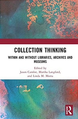 Collection Thinking: Within And Without Libraries, Archives And Museums-..