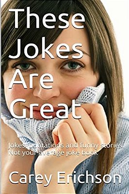 These Jokes Are Great: Hilarious Jokes, Great Quotations And Funny Stories-..