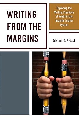 Writing From The Margins: Exploring The Writing Practices Of Youth In The Juvenile Justice System-..