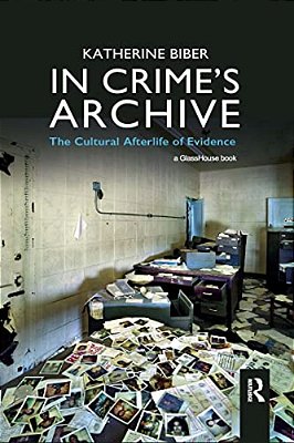 In Crime's Archive: The Cultural Afterlife Of Evidence-..
