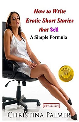 How To Write Erotic Short Stories That Sell: A Simple Formula-..