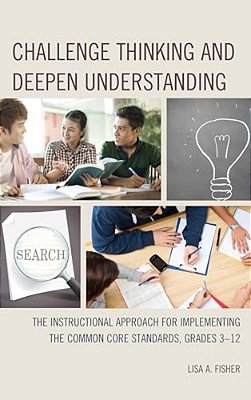 Challenge Thinking And Deepen Understanding: The Instructional Approach For Implementing The Common Core Standards, Grades 3-12-..