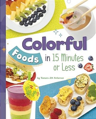 Colorful Foods In 15 Minutes Or Less-..