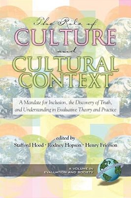 The Role Of Culture And Cultural Context In Evaluation: A Mandate For Inclusion, The Discovery Of Truth And Understanding-..