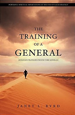 The Training Of A General: Kingdom Strategies For End-Time Generals-..