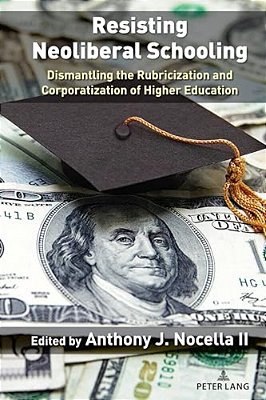 Resisting Neoliberal Schooling: Dismantling The Rubricization And Corporatization Of Higher Education-..