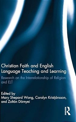 Christian Faith And English Language Teaching And Learning: Research On The Interrelationship Of Religion And ELT-..