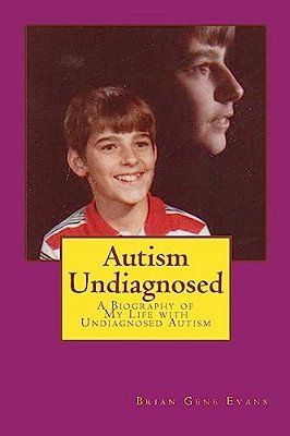 Autism Undiagnosed: A Biography Of My Life With Undiagnosed Autism-..