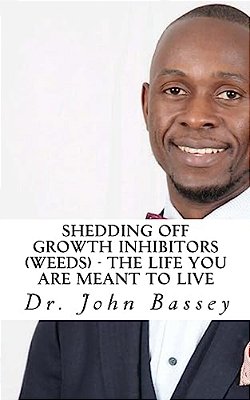 Shedding Off Growth Inhibitors (Weeds) - The Life You Are Meant To Live: You Are Already Helped - Don't Suffer Anymore!-..