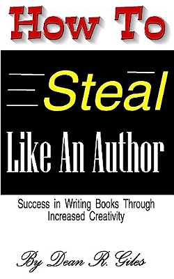 How To Steal Like An Author: Success In Writing Books Through Increased Creativity-..