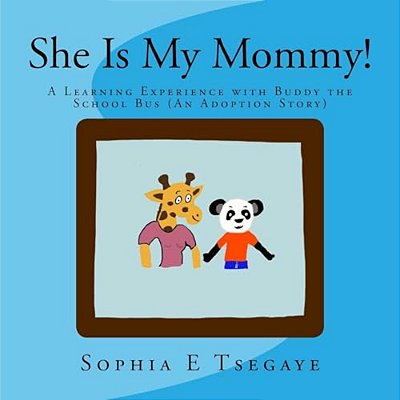 She Is My Mommy!: A Learning Experience With Buddy The School Bus (An Adoption Story)-..