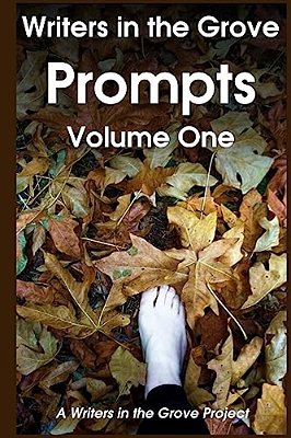 Writers In The Grove Prompts, Volume One: Prompts To Inspire The Creative Writer-..