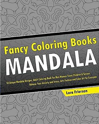 Fancy Coloring Books: 50 Unique Mandala Designs, Adult Coloring Book For Men Women Teens Children & Seniors, Release Your Anxiety And Stress-..