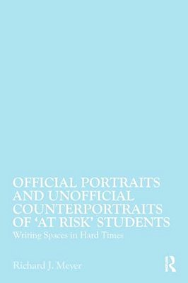 Official Portraits And Unofficial Counterportraits Of At Risk Students: Writing Spaces In Hard Times-..