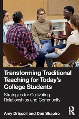 Transforming Traditional Teaching For Today's College Students: Strategies For Cultivating Relationships And Community-..