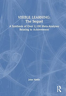 Visible Learning: The Sequel: A Synthesis Of Over 2,100 Meta-Analyses Relating To Achievement-..