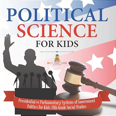 Political Science For Kids - Presidential Vs Parliamentary Systems Of Government Politics For Kids 6Th Grade Social Studies-..